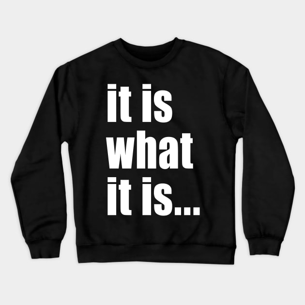 It Is What It Is Crewneck Sweatshirt by Sterling